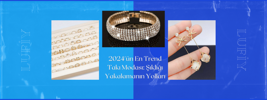 2024'ün En Trend Takı Modası: Şıklığı Yakalamanın Yolları