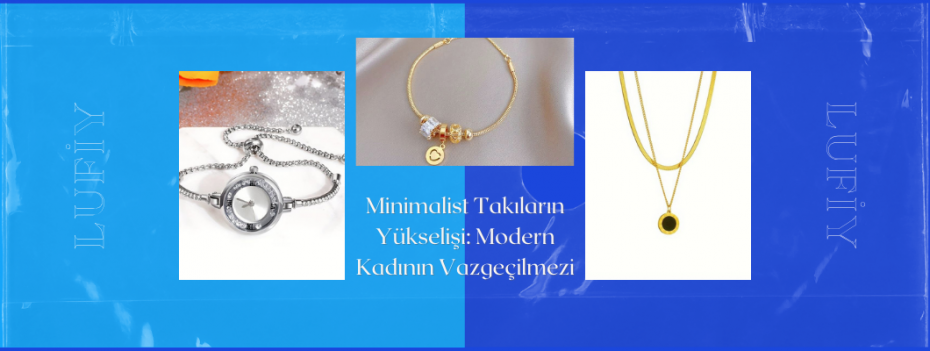 Minimalist Takıların Yükselişi: Modern Kadının Vazgeçilmezi